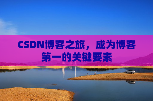 CSDN博客之旅,成为博客第一的关键要素